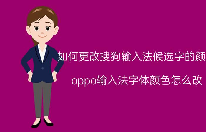 如何更改搜狗输入法候选字的颜色 oppo输入法字体颜色怎么改？